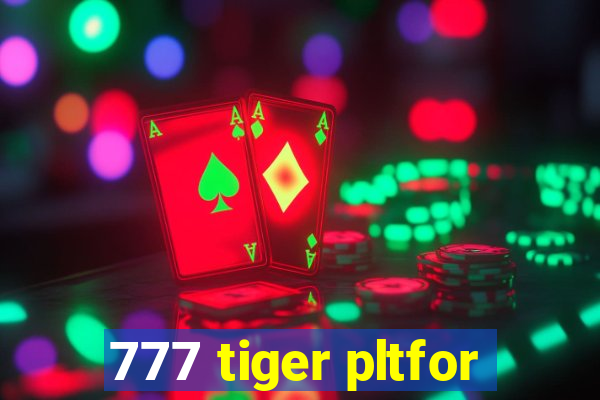 777 tiger pltfor